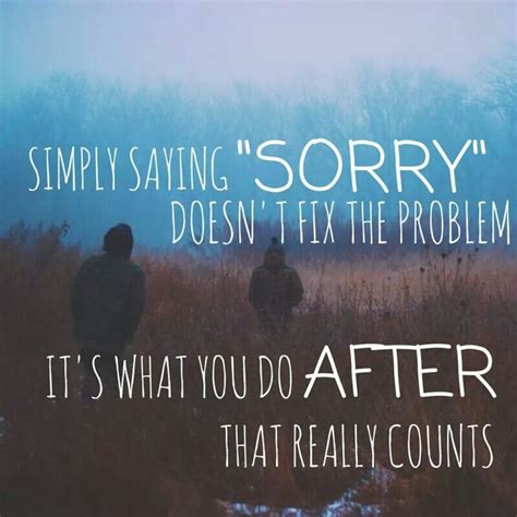 Simply Saying Sorry Doesnt Fix The Problem Its What You Do After