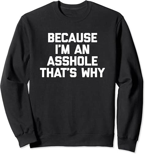 Because Im An Asshole Thats Why T Shirt Funny Saying Humor Sweatshirt Uk Fashion