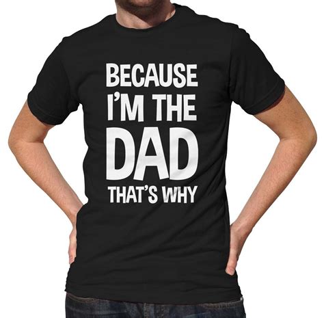 Mens Because Im The Dad Thats Why T Shirt Funny Fathers Day T