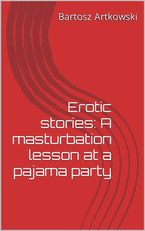Erotic Stories A Masturbation Lesson At A Pajama Party By Bartosz