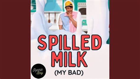 Spilled Milk My Bad Youtube