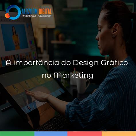 A Importância Do Design Gráfico No Marketing Agência Alozoom Digital
