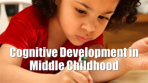 Cognitive Development In Middle Childhood Youtube