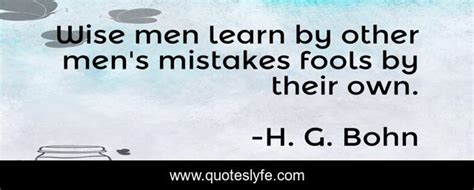 wise men learn by other men s mistakes fools by their own quote by h g bohn quoteslyfe