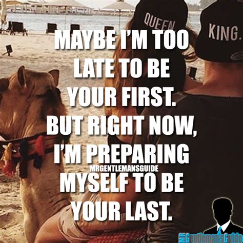 Maybe Im Too Late To Be Your First But Right Now Im Preparing