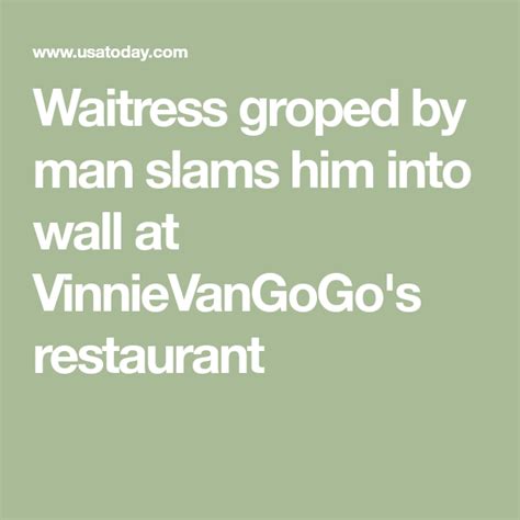waitress groped by man slams him into wall at vinnievangogo s restaurant waitress grope slammed