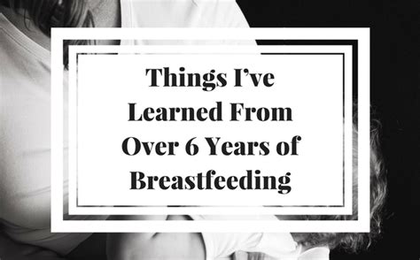 Things Ive Learned From Over 6 Years Of Breastfeeding