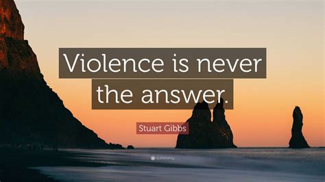 Stuart Gibbs Quote “violence Is Never The Answer ”