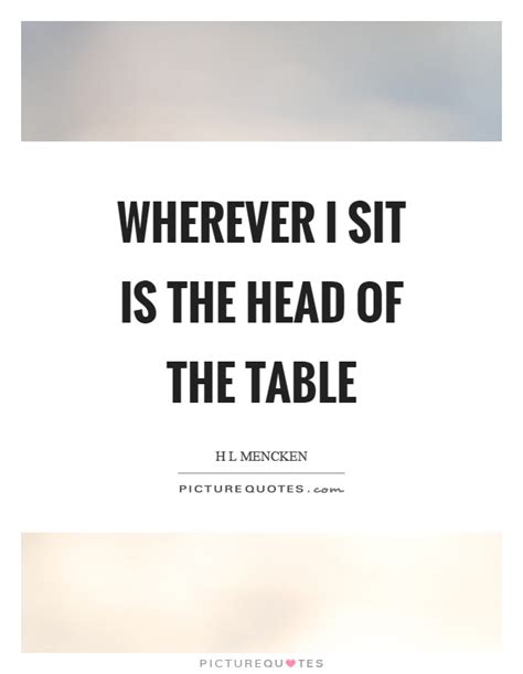 Yet when it dies, the ants eat it. Table Quotes | Table Sayings | Table Picture Quotes