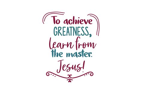 To Achieve Greatness Learn From The Master Jesus Quote Svg Cut