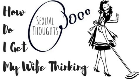 How Do I Get My Wife Thinking Sexual Thoughts 5 Starter Ideas
