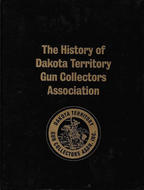 the history of dakota territory gun collectors association by foster bruce w good or better