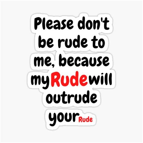 Please Dont Be Rude To Me Because My Rude Will Outrude Your Rude Sticker By Cutemind Redbubble