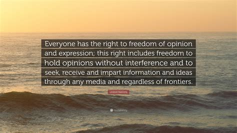 The united nations has no vested interest in the status quo. United Nations Quote: "Everyone has the right to freedom of opinion and expression; this right ...