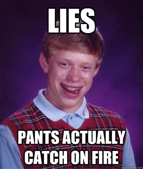 lies pants actually catch on fire bad luck brian quickmeme