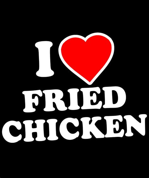 I Love Fried Chicken Digital Art By Flippin Sweet Gear Fine Art America
