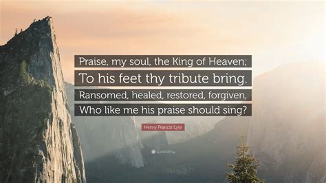 Henry Francis Lyte Quote Praise My Soul The King Of Heaven To His