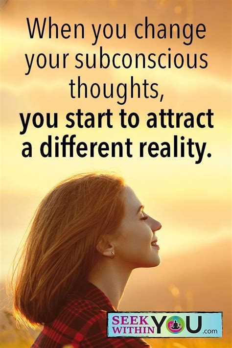 When You Change Your Subconscious Thoughts You Start To Attract A