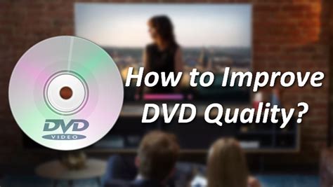 How To Improve Dvd Video Quality