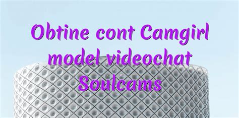 obtine cont camgirl model videochat soulcams videochatul ro comunitate videochat tutoriale