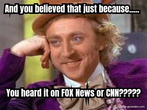 And You Believed That Just Because You Heard It On Fox Meme