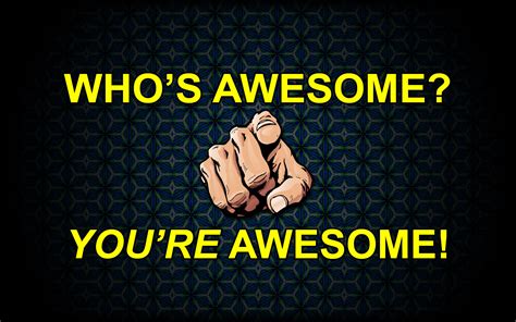 Image 122859 Whos Awesome Youre Awesome Sos Groso Sabelo