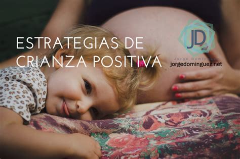 5 Estrategias Para La Crianza Positiva Jorge Domínguez