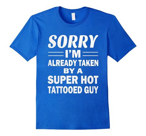 Sorry Im Already Taken By A Super Hot Tattooed Guy T Shirt Art Artvinatee