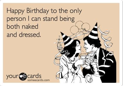 Happy Birthday To The Only Person I Can Stand Being Both Naked And Dressed Birthday Ecard