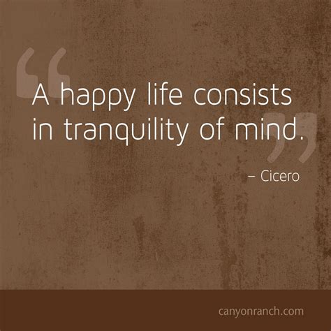 A Happy Life Consists In Tranquility Of Mind Cicero Simplify Life