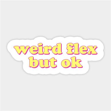 Weird Flex But Ok Weird Flex But Ok Sticker Teepublic