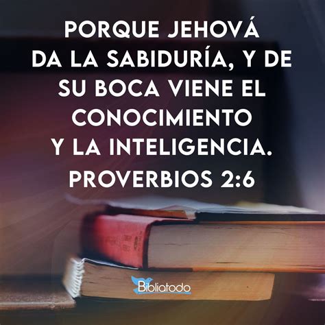 Proverbios 2 6 RV1960 Porque Jehová da la sabiduría Y de su boca