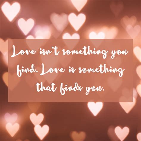 Love Isnt Something You Find Love Is Something That Finds You