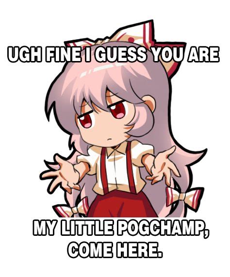 Ugh Fine I Guess You Are My Little Pogchampcome Here My Little