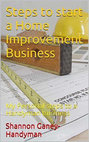 At this stage you can ask to change if you aren't comfortable with the. Steps to start a Home Improvement Business: My Personal ...