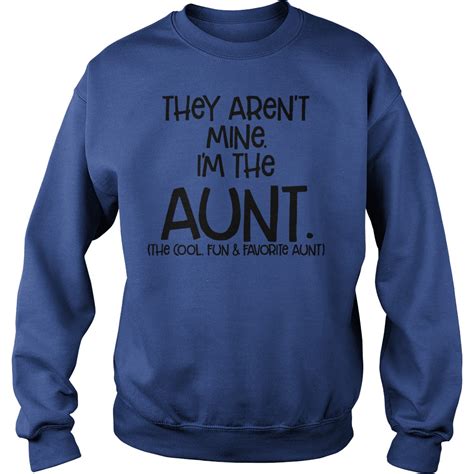 They Aren T Mine I M The Aunt The Cool Fun And Favorite Aunt Shirt Hoodie Lady Tee
