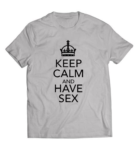 Keep Calm And Have Sex Funny Hilarious Comedy T Shirt Unisex