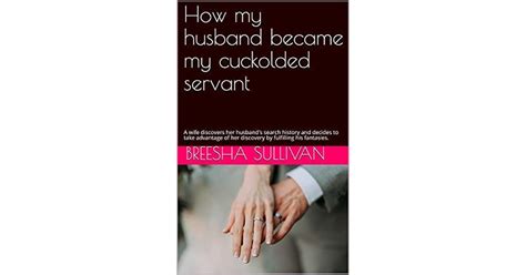 How My Husband Became My Cuckolded Servant A Wife Discovers Her