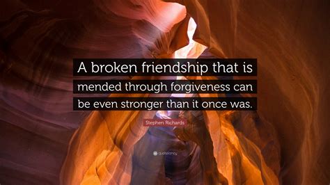 Stephen Richards Quote A Broken Friendship That Is Mended Through