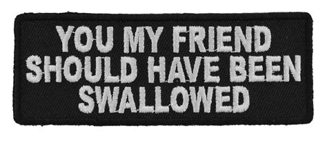 You My Friend Should Have Been Swallowed Funny Patch In 2020 Funny