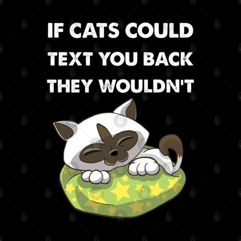 If Cats Could Text You Back They Wouldnt If Cats Could Text You Back