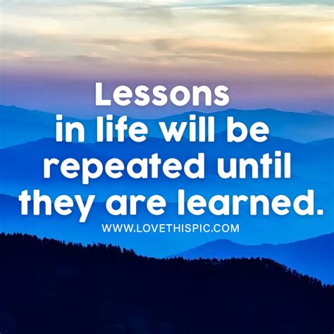 Lessons In Life Will Be Repeated Until They Are Learned Pictures