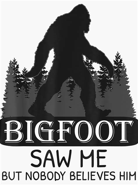 Bigfoot Saw Me But Nobody Believes Him Sasquatch Sticker For Sale By Kathybragg Redbubble