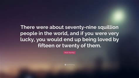 Nick Hornby Quote There Were About Seventy Nine Squillion People In