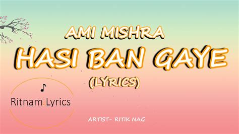 Hasi Ban Gaye Lyrics Singer And Music Ami Mishra Youtube