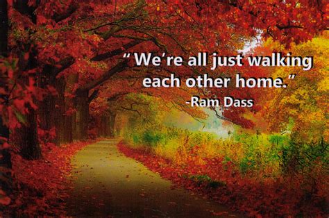 We re all just walking each other home. We're all just walking each other home - Ram Dass ...