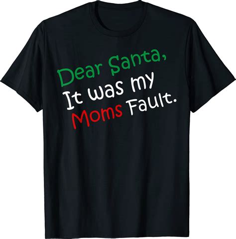 Dear Santa It Was My Moms Fault Christmas T Shirt Clothing