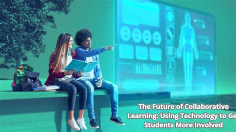 The Future Of Collaborative Learning Enhancing Student Engagement