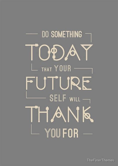Do Something Today That Your Future Self Will Thank You For Like A