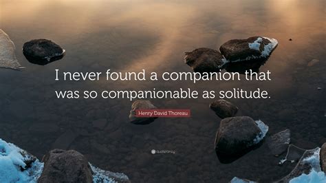 Henry David Thoreau Quote I Never Found A Companion That Was So